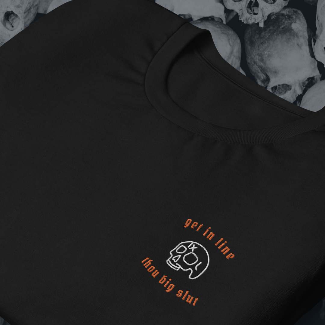 Get in Line, Thou Big Slut Embroidered T-Shirt