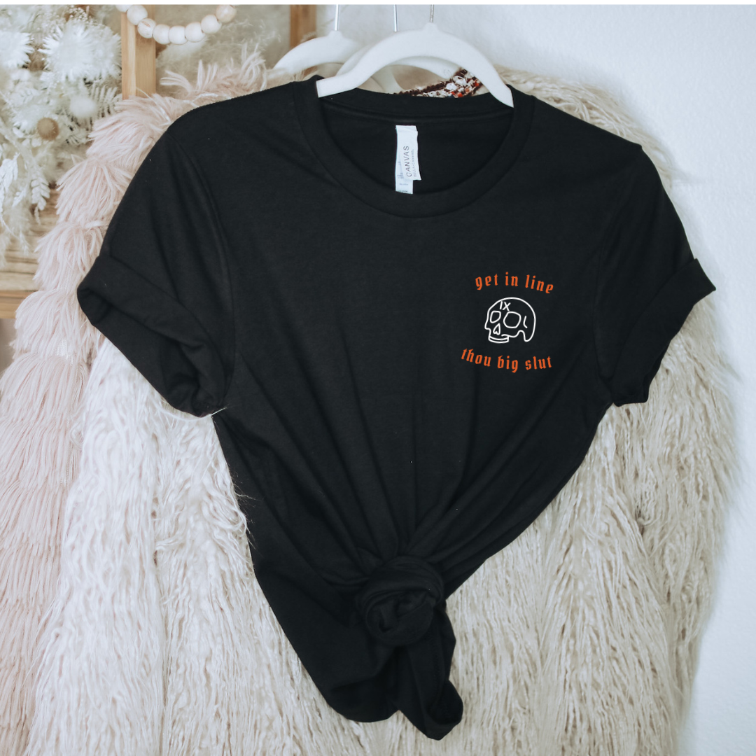 Get in Line, Thou Big Slut Embroidered T-Shirt