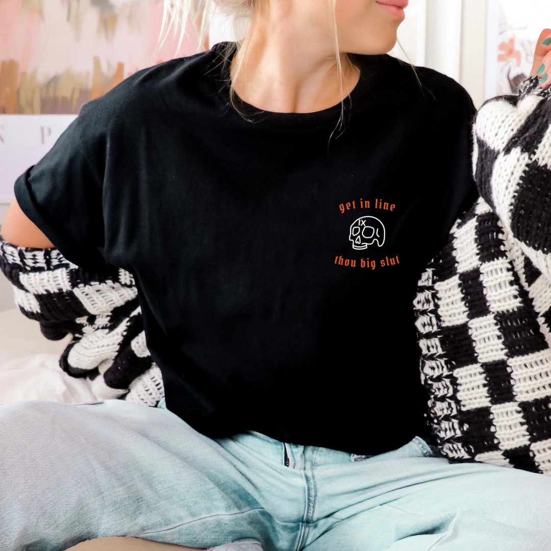 Get in Line, Thou Big Slut Embroidered T-Shirt