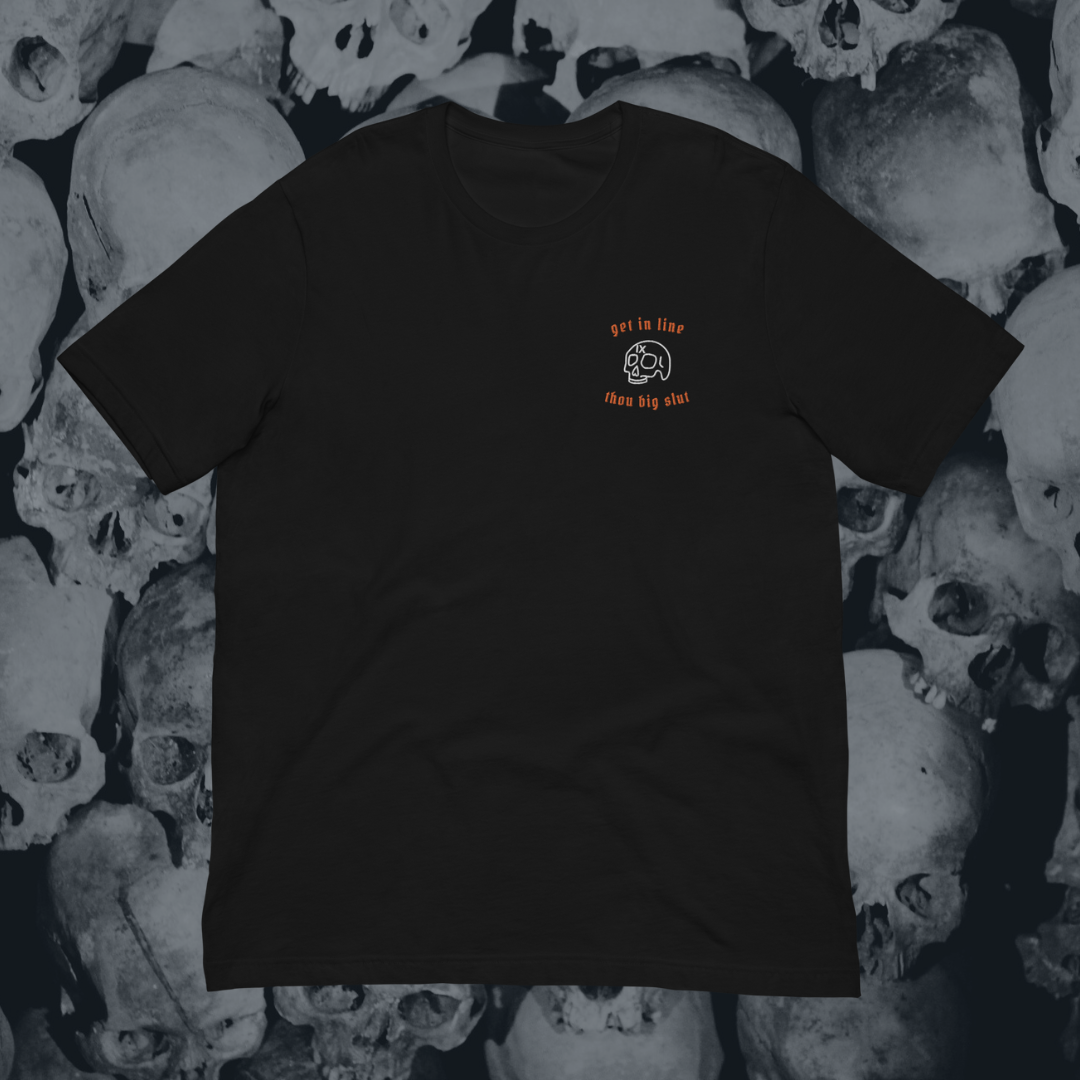 Get in Line, Thou Big Slut Embroidered T-Shirt