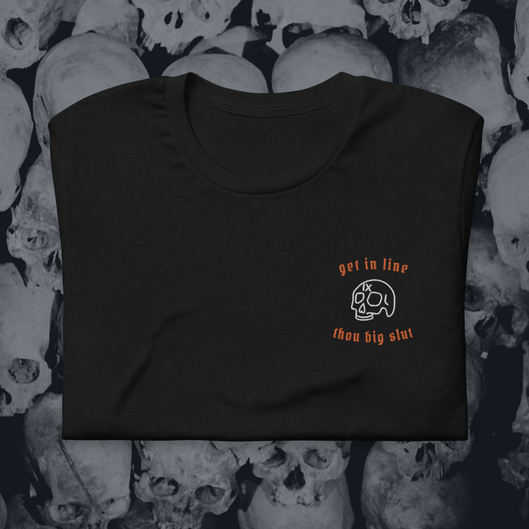 Get in Line, Thou Big Slut Embroidered T-Shirt